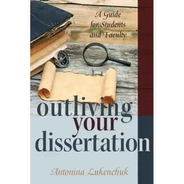 Outliving Your Dissertation: A Guide for Students and Faculty