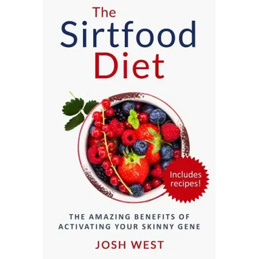 The Sirtfood Diet: The Amazing Benefits of Activating Your Skinny Gene, Including Recipes!