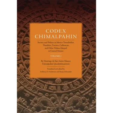 Codex Chimalpahin: Society and Politics in Mexico Tenochtitlan, Tlatelolco, Texcoco, Culhuacan, and Other Nahua Altepetl in Central Mexico, Volume 1 V
