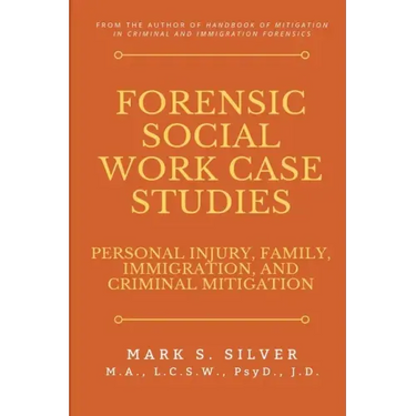 Forensic Social Work Case Studies: Personal Injury, Family, Immigration, and Criminal Mitigation