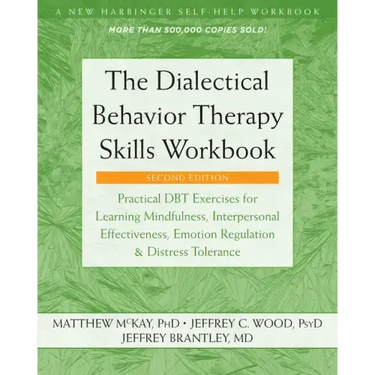 The Dialectical Behavior Therapy Skills Workbook: Practical Dbt Exercises for Learning Mindfulness, Interpersonal Effectiveness, Emotion Regulation, a