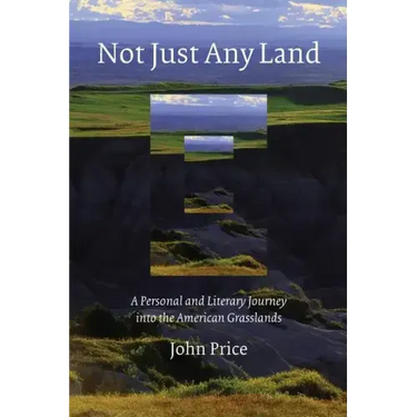 Not Just Any Land: A Personal and Literary Journey Into the American Grasslands