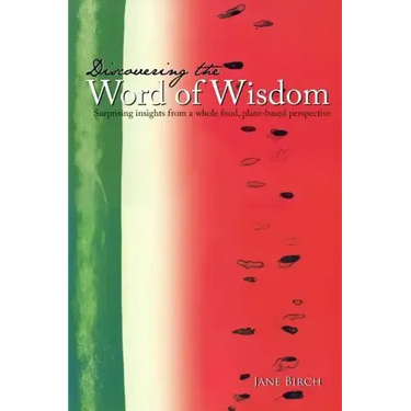 Discovering the Word of Wisdom: Surprising Insights from a Whole Food, Plant-based Perspective