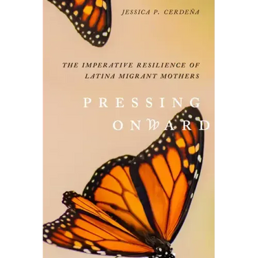 Pressing Onward: The Imperative Resilience of Latina Migrant Mothers