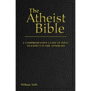 The Atheist Bible: A Comprehensive Guide For What To Expect In The Afterlife