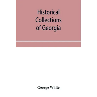 Historical collections of Georgia: containing the most interesting facts, traditions, biographical sketches, anecdotes, etc. relating to its history a