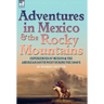 Adventures in Mexico and the Rocky Mountains: Experiences of Mexico and the American South West during the 1840s
