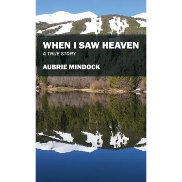 When I Saw Heaven: A True Story