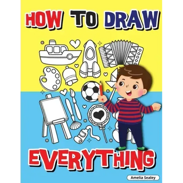 How to Draw Everything: Step by Step Activity Book, Learn How to Draw Everything, Fun and Easy Workbook for Kids, How to Draw Almost Anything