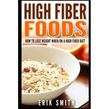 High Fiber Foods: How To Lose Weight When On A High Fiber Diet