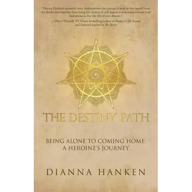 The Destiny Path: Being Alone to Coming Home: A Heroine's Journey