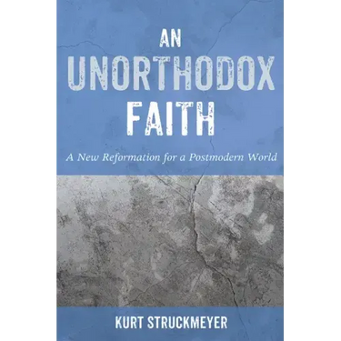 An Unorthodox Faith: A New Reformation for a Postmodern World