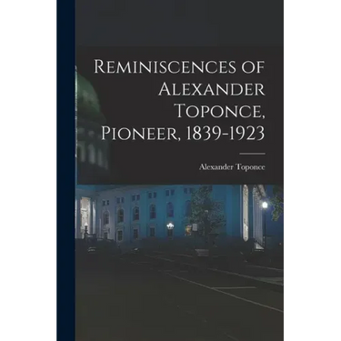 Reminiscences of Alexander Toponce, Pioneer, 1839-1923