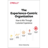 The Experience-Centric Organization: How to Win Through Customer Experience