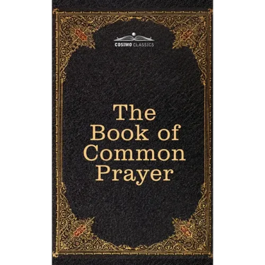The Book of Common Prayer: and Administration of the Sacraments and other Rites and Ceremonies of the Church, after the use of the Church of England