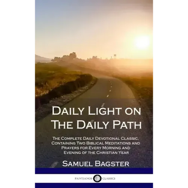 Daily Light on The Daily Path: The Complete Daily Devotional Classic, Containing Two Biblical Meditations and Prayers for Every Morning and Evening o