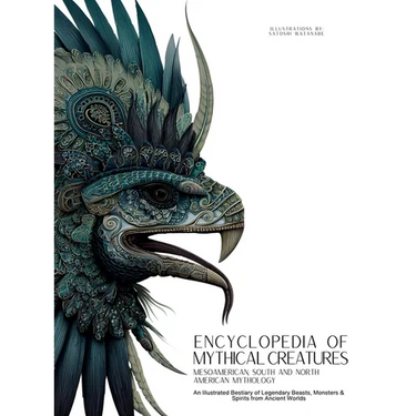 Encyclopedia of Mythical Creatures - Mesoamerican, South and North American Mythology: An Illustrated Bestiary of Legendary Beasts, Monsters & Spirits