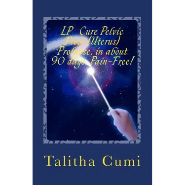 Curing Pelvic Floor / Uterus Prolapse in about 90 days -Pain Free.: My personal journey of awareness and self-cure.