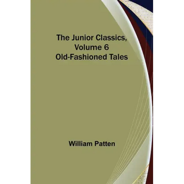 The Junior Classics, Volume 6: Old-Fashioned Tales