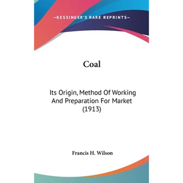 Coal: Its Origin, Method Of Working And Preparation For Market (1913)