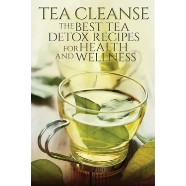 Tea Cleanse: The Best Tea Detox Recipes For Health And Wellness