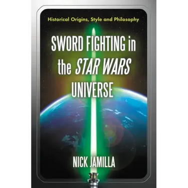 Sword Fighting in the Star Wars Universe: Historical Origins, Style and Philosophy