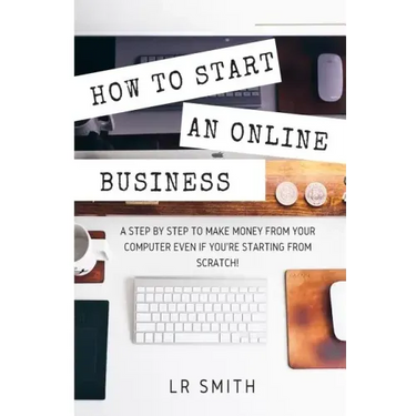 How to Start an Online Business: A Step by Step to Make Money from Your Computer Even If Your Starting from Scratch!