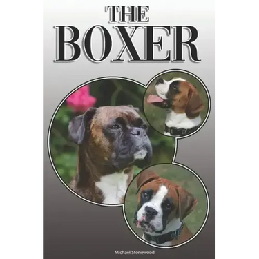 The Boxer: A Complete and Comprehensive Owners Guide To: Buying, Owning, Health, Grooming, Training, Obedience, Understanding and Caring for Your Boxe