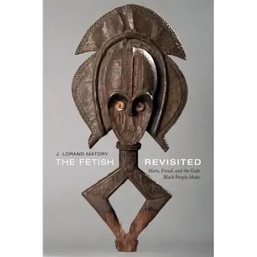 The Fetish Revisited: Marx, Freud, and the Gods Black People Make