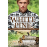 White Pine: My Year as a Lumberjack and a River Rat