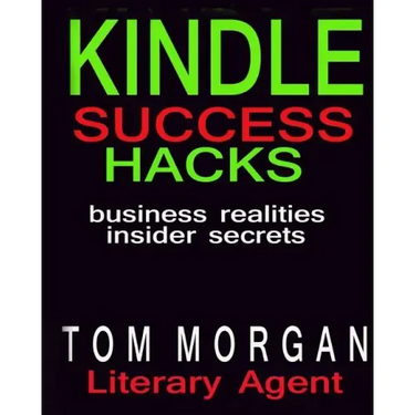 Kindle Success Hacks - Business Realities and Insider Secrets: A Literary Agents Self Publishing Guide to Successful Kindle Self Publishing