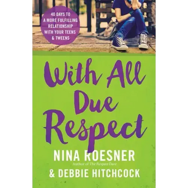 With All Due Respect: 40 Days to a More Fulfilling Relationship with Your Teens and Tweens