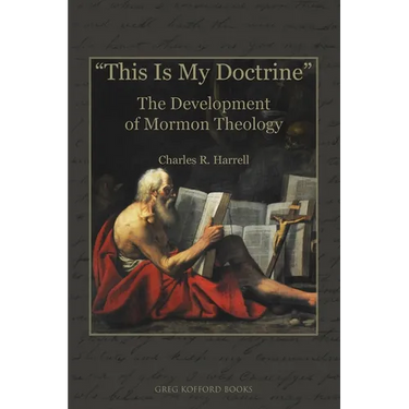 "This Is My Doctrine": The Development of Mormon Theology