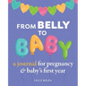From Belly to Baby: A Journal for Pregnancy and Baby's First Year