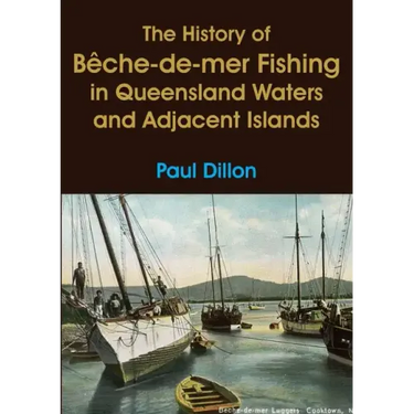 The History of Bêche-de-mer Fishing in Queensland Waters and Adjacent Islands