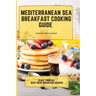 Mediterranean Sea Breakfast Cooking Guide: Start your Day with These Breakfast Recipes