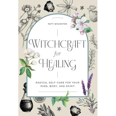 Witchcraft for Healing: Radical Self-Care for Your Mind, Body, and Spirit