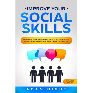 Improve Your Social Skills: Discover how to Improve Your Conversations, Make new Friends and Stop Negative People