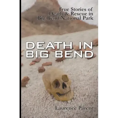 Death In Big Bend: True Stories of Death & Rescue in the Big Bend National Park