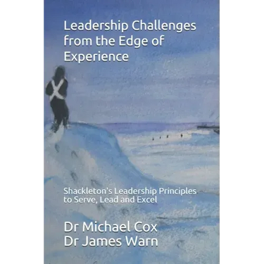 Leadership Challenges from the Edge of Experience: : Shackleton's Leadership Principles to Serve, Lead and Excel
