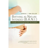 Birthing as Nature Intended (B.A.N.I.): A Guide to Achieving the Birth You Envision