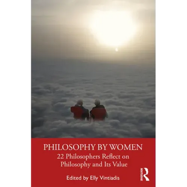 Philosophy by Women: 22 Philosophers Reflect on Philosophy and Its Value