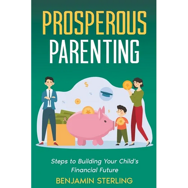 Prosperous Parenting: Steps to Building Your Child's Financial Future