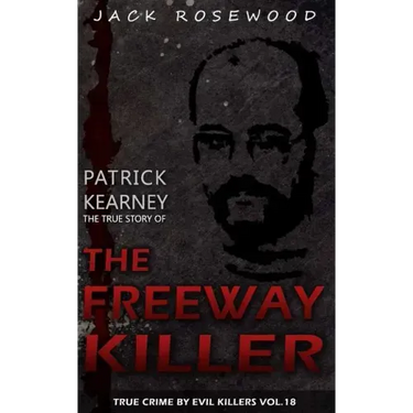 Patrick Kearney: The True Story of The Freeway Killer: Historical Serial Killers and Murderers