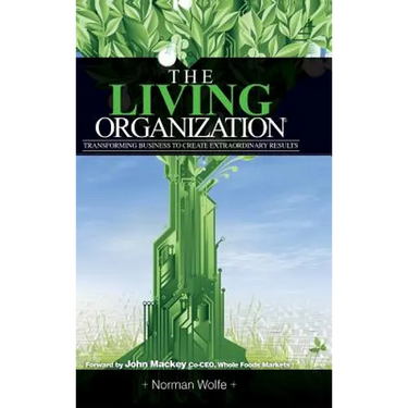 The Living Organization: Transforming Business to Create Extraordinary Results