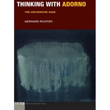 Thinking with Adorno: The Uncoercive Gaze