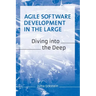 Agile Software Development in the Large: Diving into the Deep
