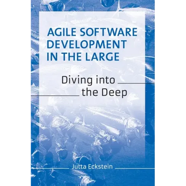Agile Software Development in the Large: Diving into the Deep