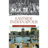 Eastside Indianapolis: A Brief History