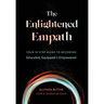 The Enlightened Empath: Your 10-Step Guide to Becoming Educated, Equipped & Empowered